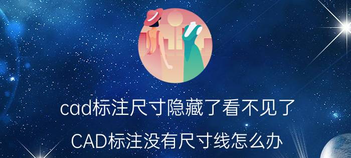 cad标注尺寸隐藏了看不见了 CAD标注没有尺寸线怎么办？